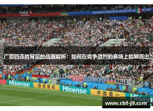 广厦四连胜背后的战略解析:如何在竞争激烈的赛场上脱颖而出 广厦四连胜背后的战略解析:如何在竞争激烈的赛场上脱颖而出