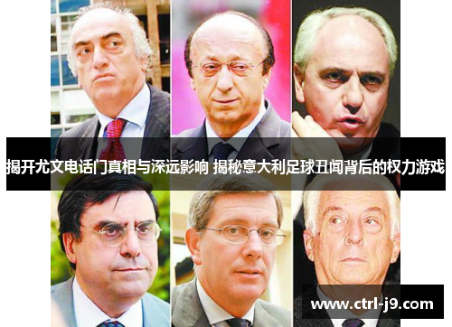 揭开尤文电话门真相与深远影响 揭秘意大利足球丑闻背后的权力游戏