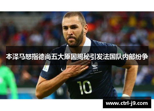 本泽马怒指德尚五大原因揭秘引发法国队内部纷争 本泽马怒指德尚五大原因揭秘引发法国队内部纷争