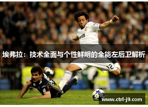 埃弗拉:技术全面与个性鲜明的全能左后卫解析 埃弗拉:技术全面与个性鲜明的全能左后卫解析
