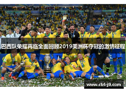 巴西队荣耀再临全面回顾2019美洲杯夺冠的激情征程 巴西队荣耀再临全面回顾2019美洲杯夺冠的激情征程