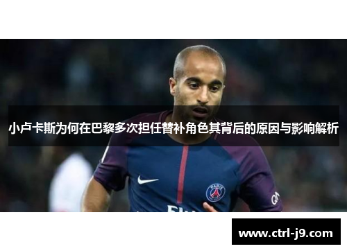 小卢卡斯为何在巴黎多次担任替补角色其背后的原因与影响解析