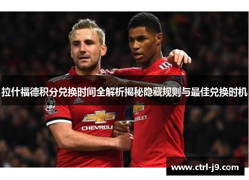 拉什福德积分兑换时间全解析揭秘隐藏规则与最佳兑换时机