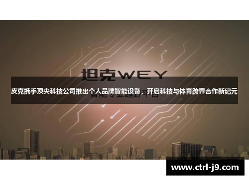 皮克携手顶尖科技公司推出个人品牌智能设备，开启科技与体育跨界合作新纪元