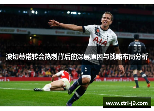 波切蒂诺转会热刺背后的深层原因与战略布局分析 波切蒂诺转会热刺背后的深层原因与战略布局分析