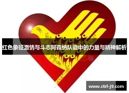 红色象征激情与斗志阿森纳队徽中的力量与精神解析 红色象征激情与斗志阿森纳队徽中的力量与精神解析