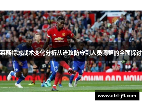 莱斯特城战术变化分析从进攻防守到人员调整的全面探讨