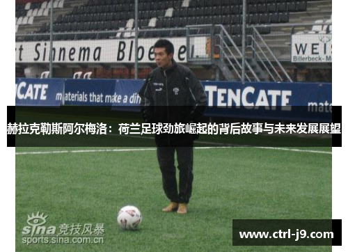 赫拉克勒斯阿尔梅洛:荷兰足球劲旅崛起的背后故事与未来发展展望 赫拉克勒斯阿尔梅洛:荷兰足球劲旅崛起的背后故事与未来发展展望