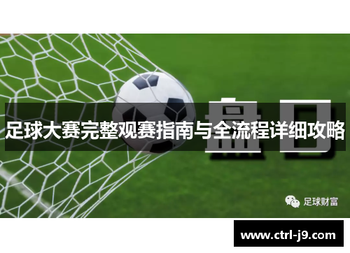 足球大赛完整观赛指南与全流程详细攻略 足球大赛完整观赛指南与全流程详细攻略