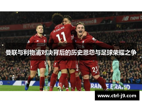 曼联与利物浦对决背后的历史恩怨与足球荣耀之争 曼联与利物浦对决背后的历史恩怨与足球荣耀之争