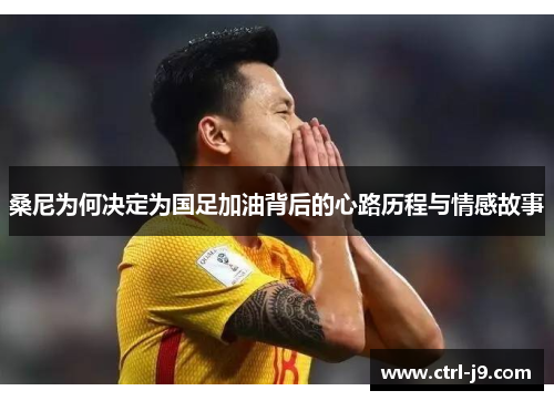 桑尼为何决定为国足加油背后的心路历程与情感故事