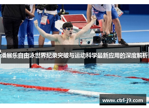 潘展乐自由泳世界纪录突破与运动科学最新应用的深度解析