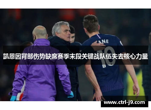 凯恩因背部伤势缺席赛季末段关键战队伍失去核心力量