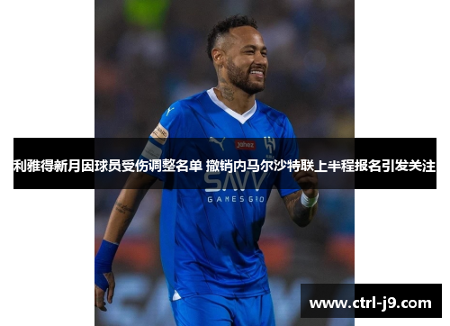 利雅得新月因球员受伤调整名单 撤销内马尔沙特联上半程报名引发关注