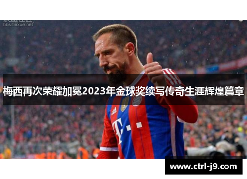 梅西再次荣耀加冕2023年金球奖续写传奇生涯辉煌篇章 梅西再次荣耀加冕2023年金球奖续写传奇生涯辉煌篇章