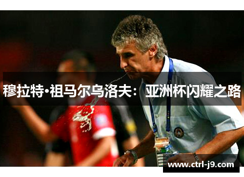 穆拉特·祖马尔乌洛夫：亚洲杯闪耀之路