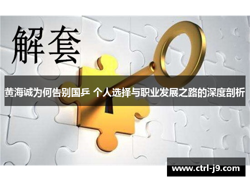 黄海诚为何告别国乒 个人选择与职业发展之路的深度剖析