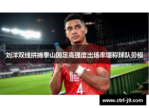 刘洋双线拼搏泰山国足高强度出场率堪称球队劳模 刘洋双线拼搏泰山国足高强度出场率堪称球队劳模